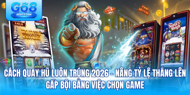 Cách quay hũ luôn trúng 2026 – nâng tỷ lệ thắng lên gấp bội bằng việc chọn game