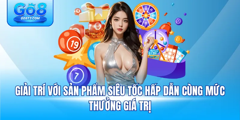 Giải trí với sản phẩm siêu tốc hấp dẫn cùng mức thưởng giá trị