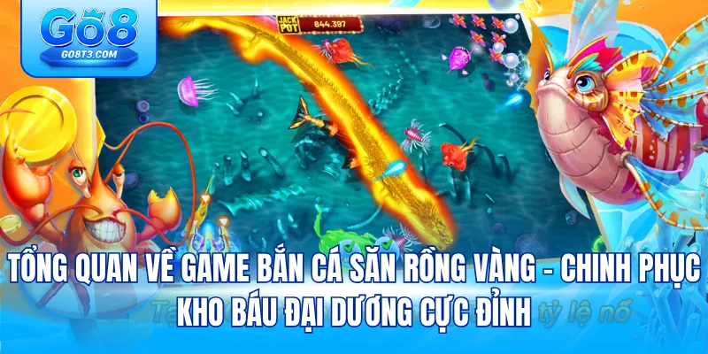 Tổng quan về game bắn cá săn rồng vàng – chinh phục kho báu đại dương cực đỉnh